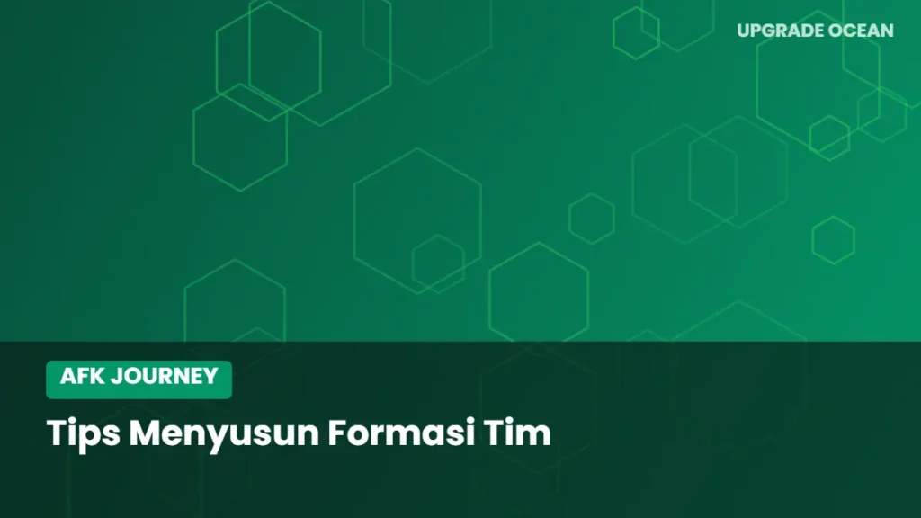 Ilustrasi Tips Menyusun Formasi Tim - kategori AFK Journey di UPGRADE OCEAN